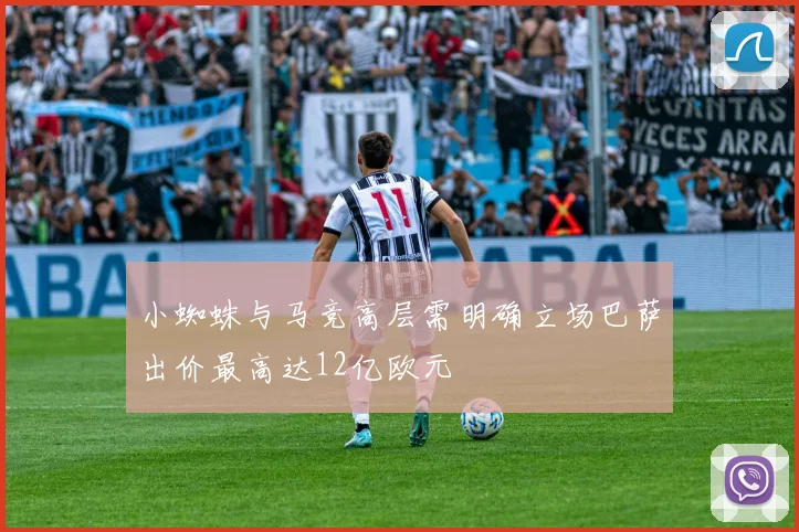 小蜘蛛与马竞高层需明确立场巴萨出价最高达12亿欧元